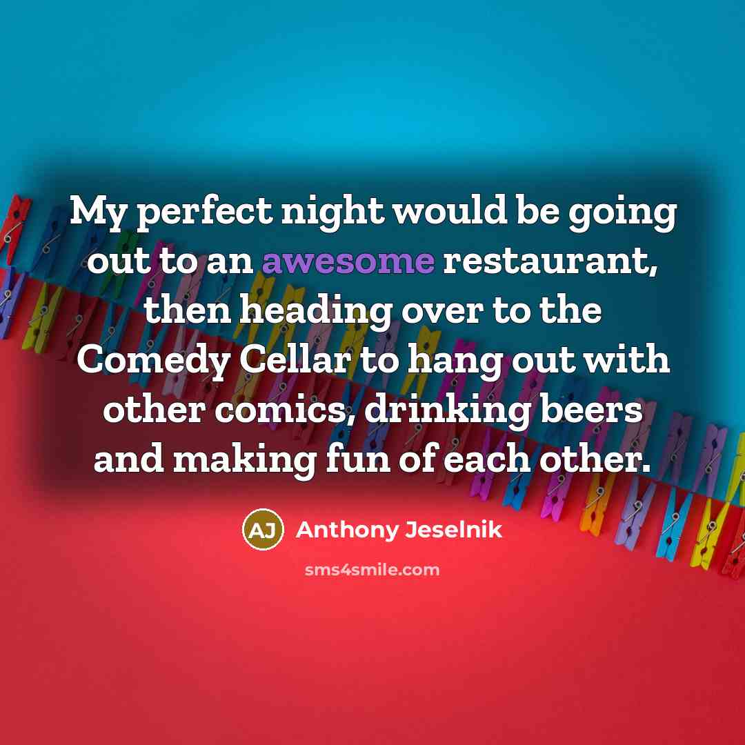 “My perfect night would be going out to an awesome…” quote by Anthony Jeselnik
