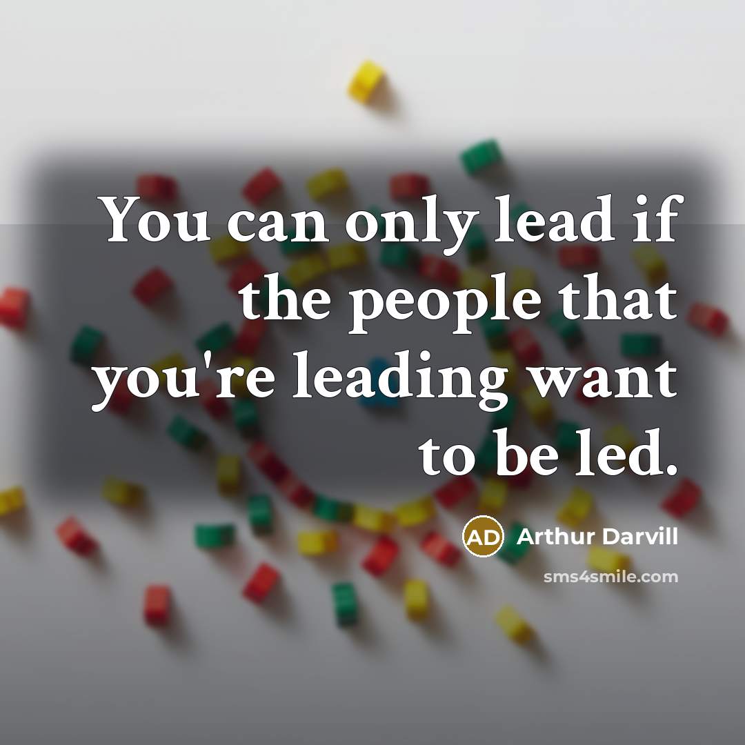 “You can only lead if the people that you're leading…” quote by Arthur Darvill