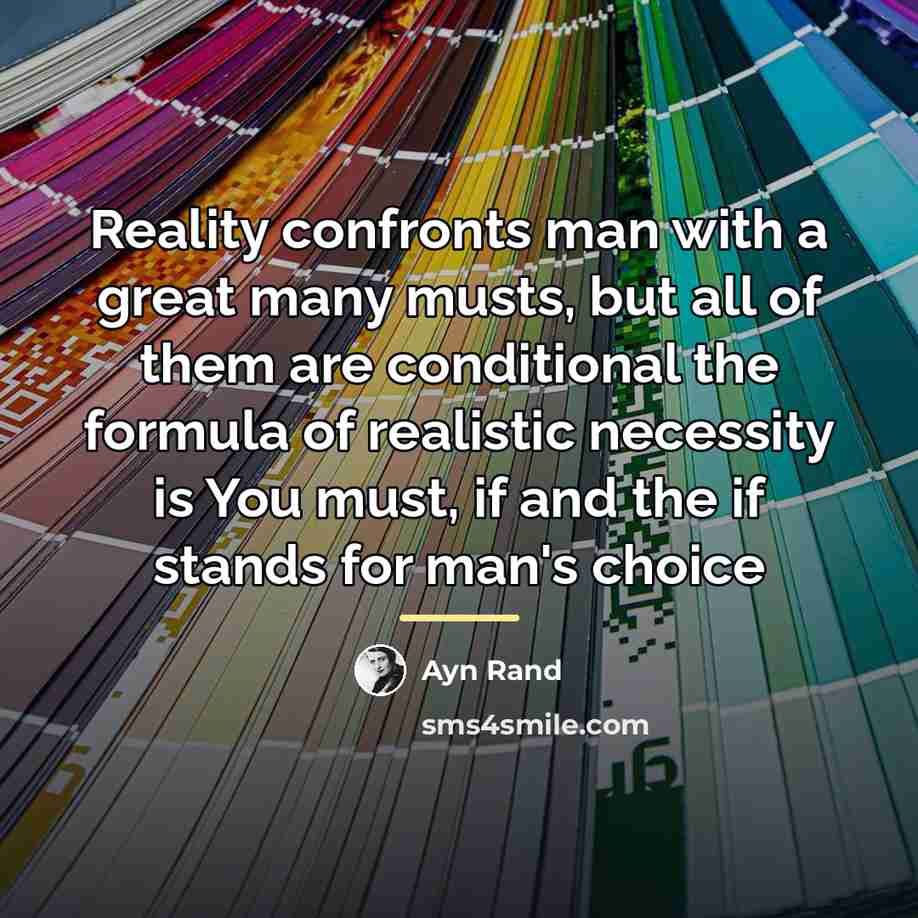 “Reality confronts man with a great many musts, but all…” quote by Ayn Rand