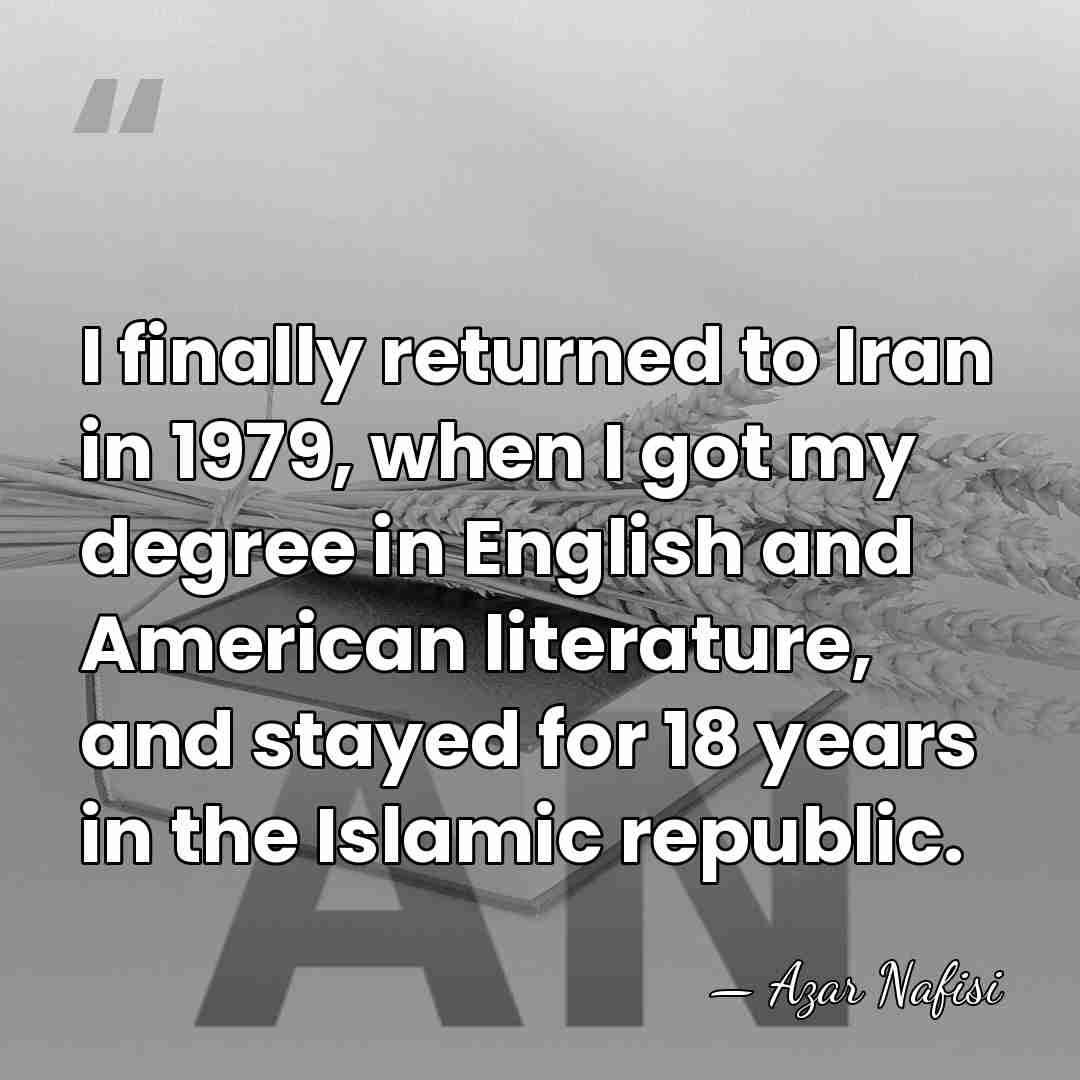 I finally returned to Iran in 1979, when I got my degree&hellip; - Azar Nafisi