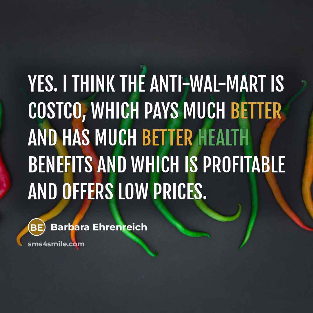 “Yes. I think the anti-Wal-Mart is Costco, which pays much…” quote by Barbara Ehrenreich