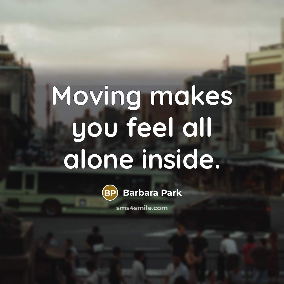 “Moving makes you feel all alone inside.…” quote by Barbara Park