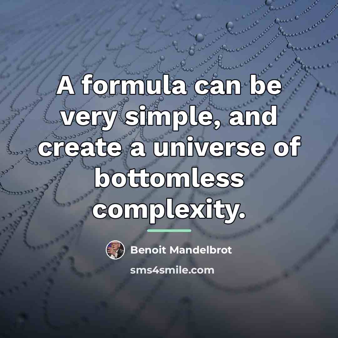 “A formula can be very simple, and create a universe…” quote by Benoit Mandelbrot