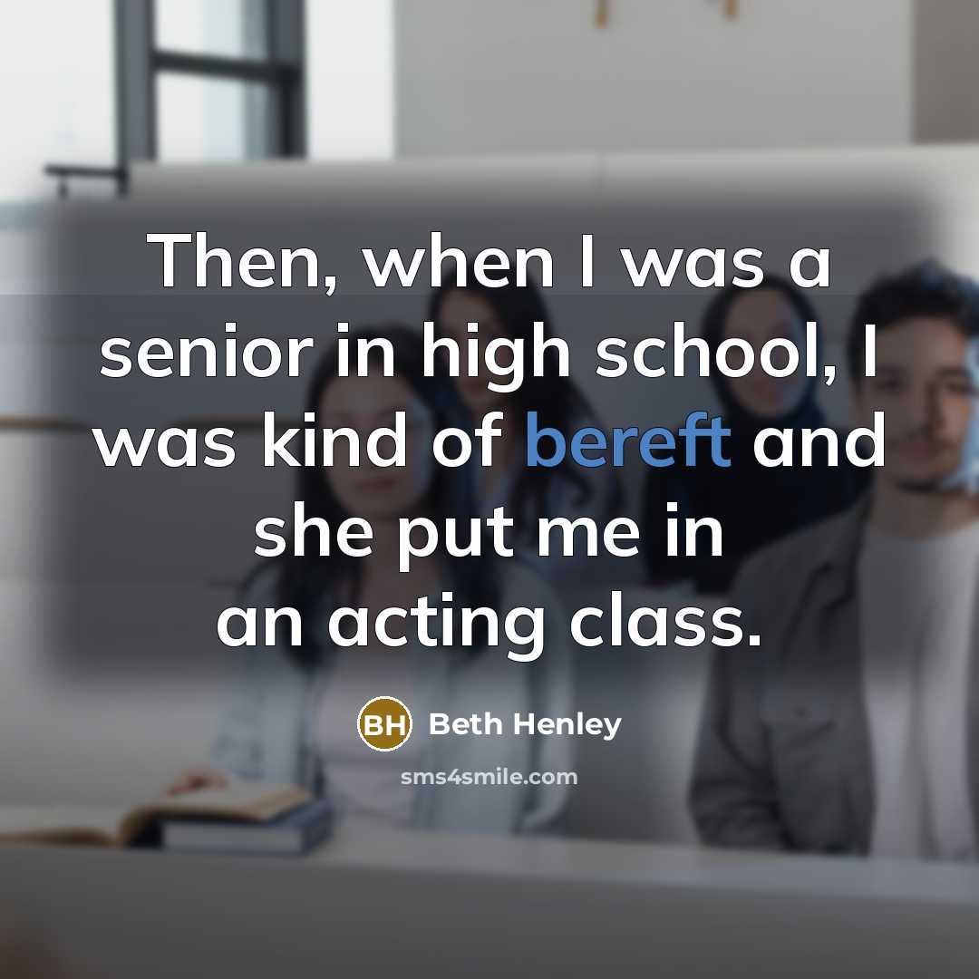“Then, when I was a senior in high school, I…” quote by Beth Henley