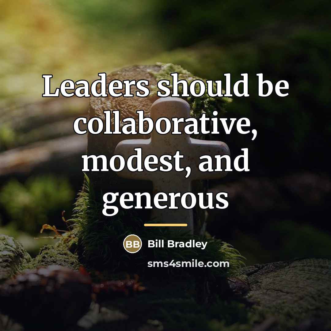“Leaders should be collaborative, modest, and generous…” quote by Bill Bradley