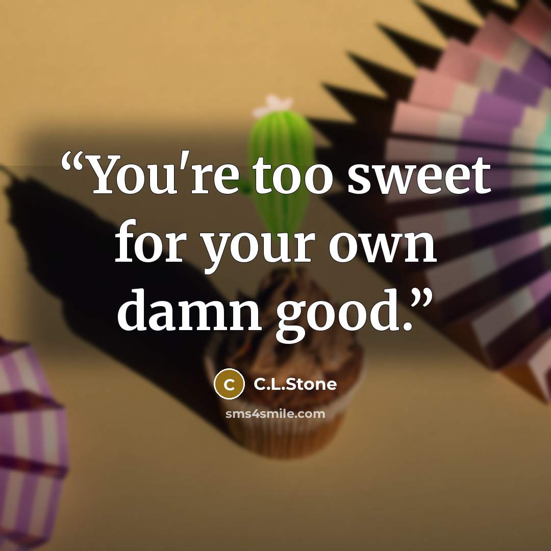 “You're too sweet for your own damn good.” quote by C.L.Stone
