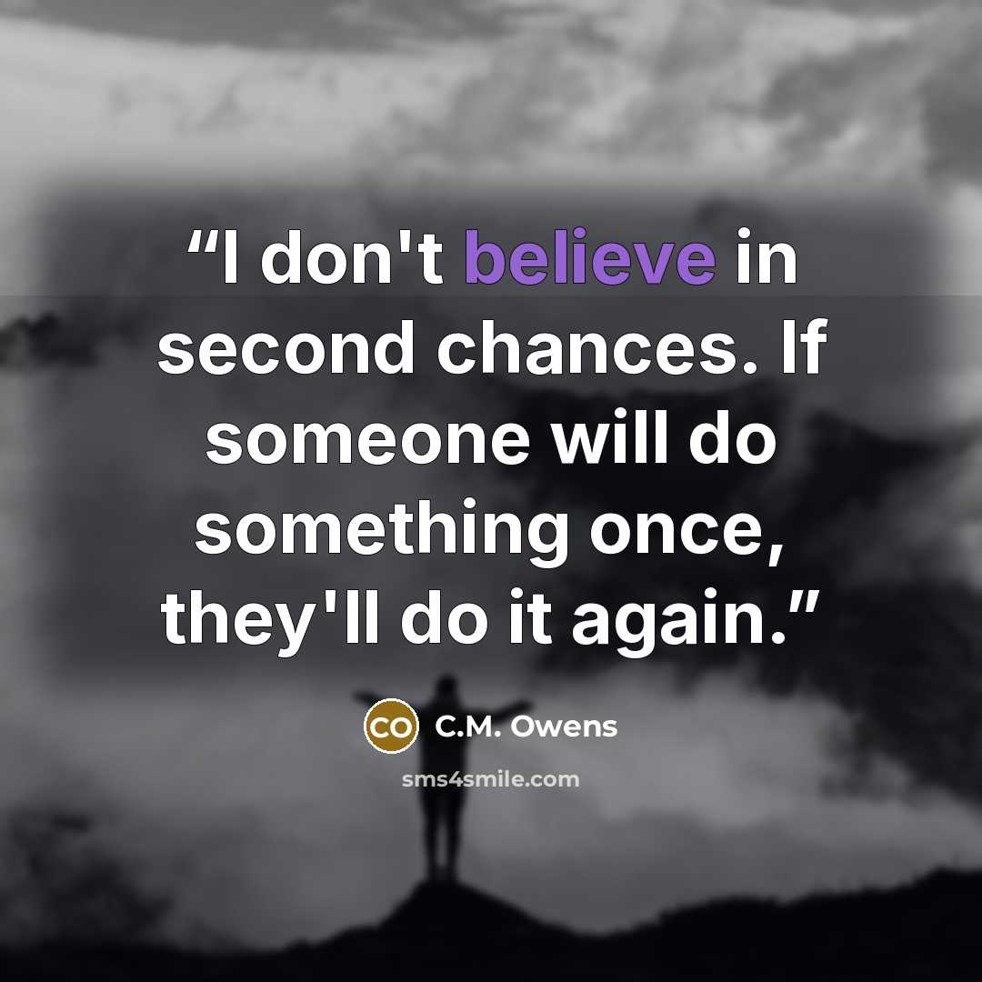 “I don't believe in second chances. If someone will do something once, they'll do it again.” quote by C.M. Owens