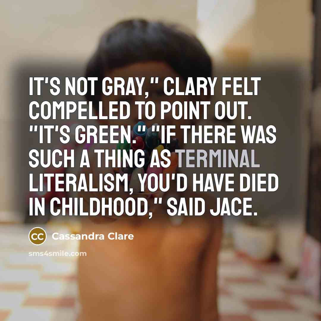 “It's not gray," Clary felt compelled to point out. "It's…” quote by Cassandra Clare
