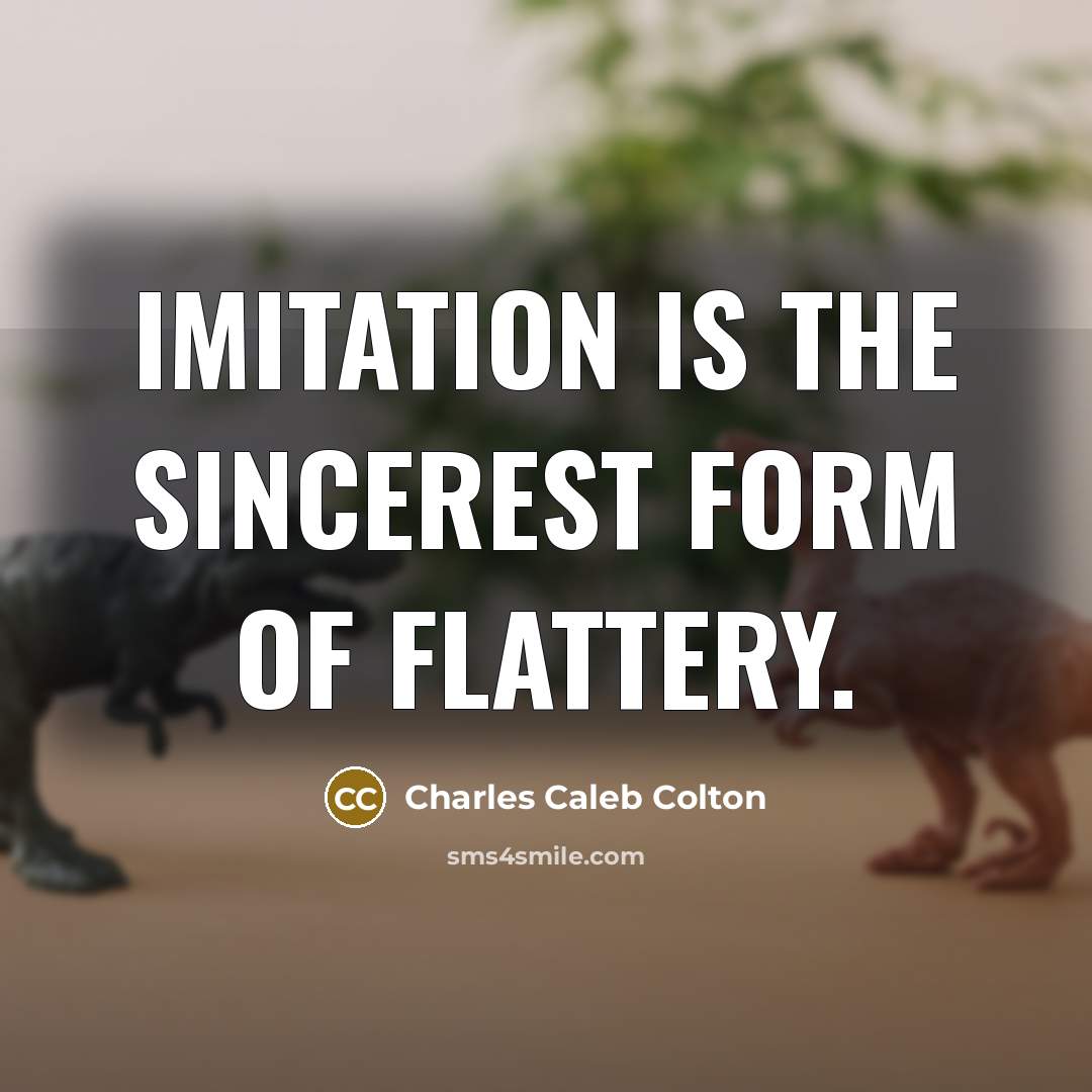 “Imitation is the sincerest form of flattery.…” quote by Charles Caleb Colton