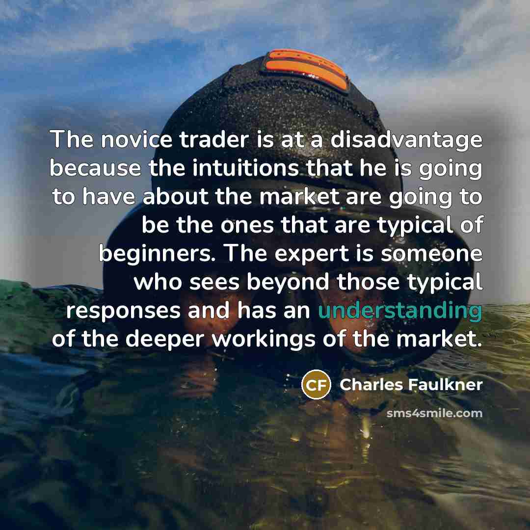 “The novice trader is at a disadvantage because the intuitions…” quote by Charles Faulkner