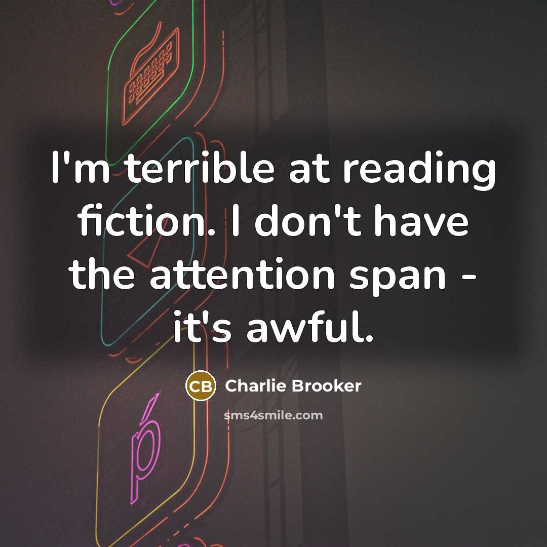 “I'm terrible at reading fiction. I don't have the attention…” quote by Charlie Brooker