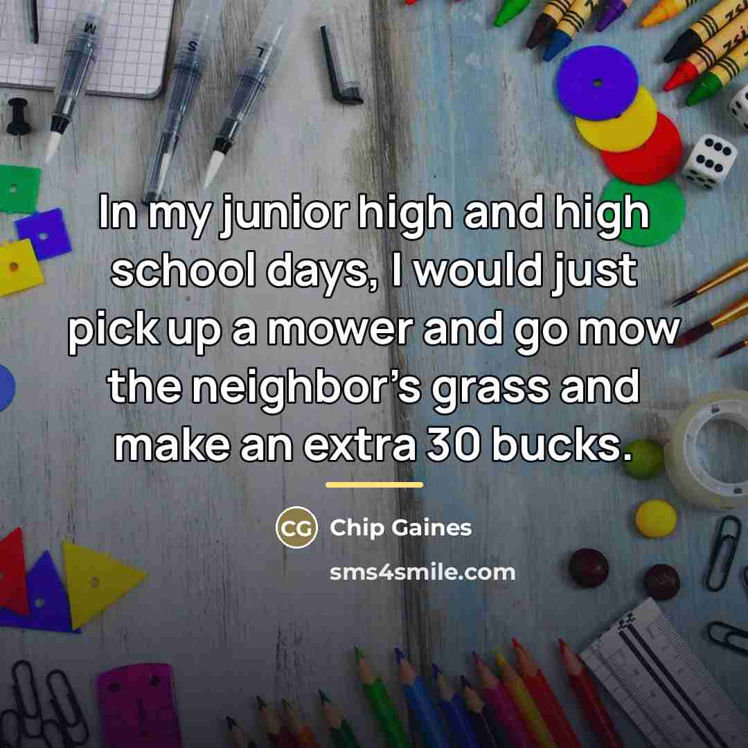 “In my junior high and high school days, I would…” quote by Chip Gaines