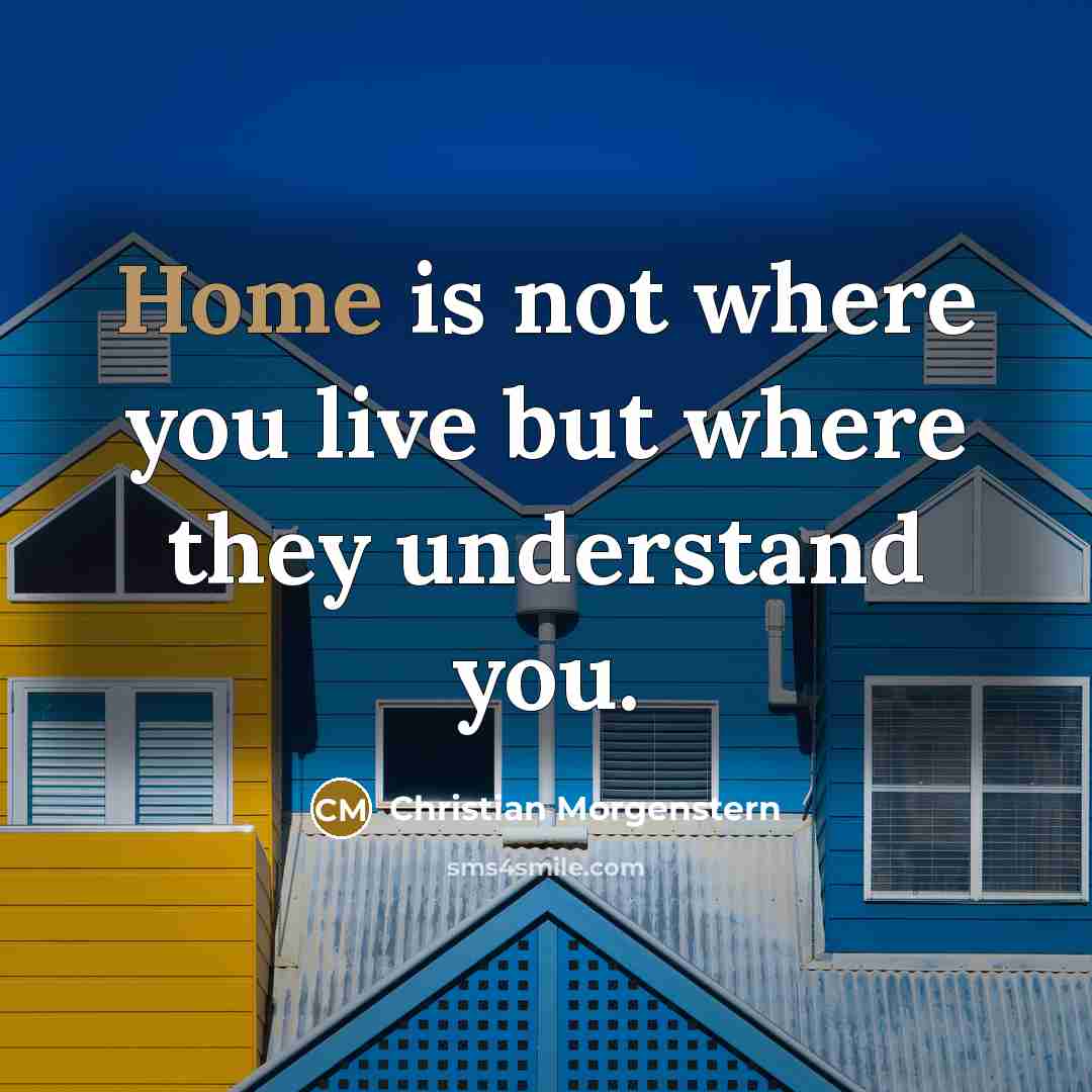 “Home is not where you live but where they understand…” quote by Christian Morgenstern