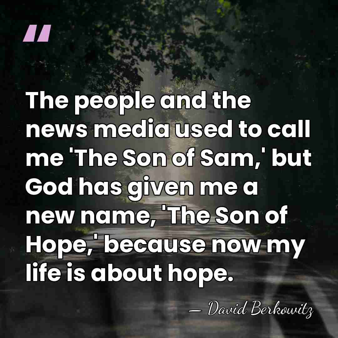 The people and the news media used to call me 'The Son&hellip; - David Berkowitz