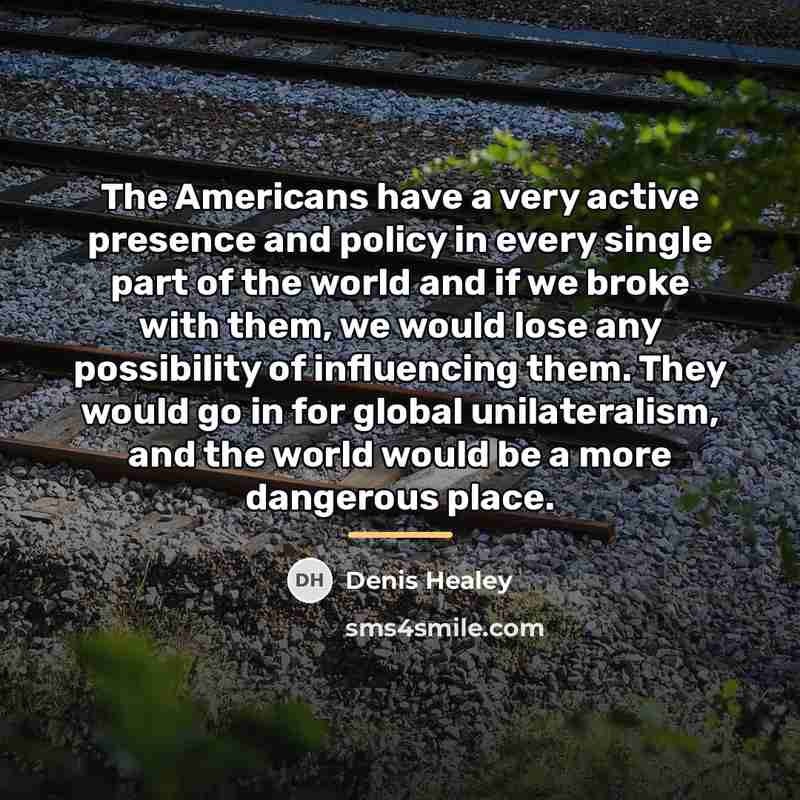 “The Americans have a very active presence and policy in…” quote by Denis Healey