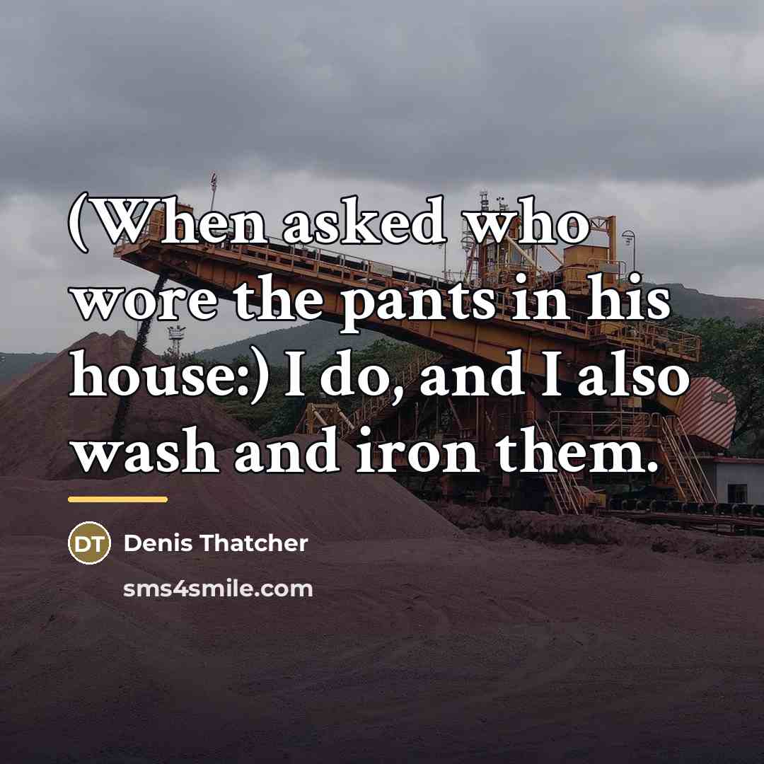 “(When asked who wore the pants in his house:) I…” quote by Denis Thatcher