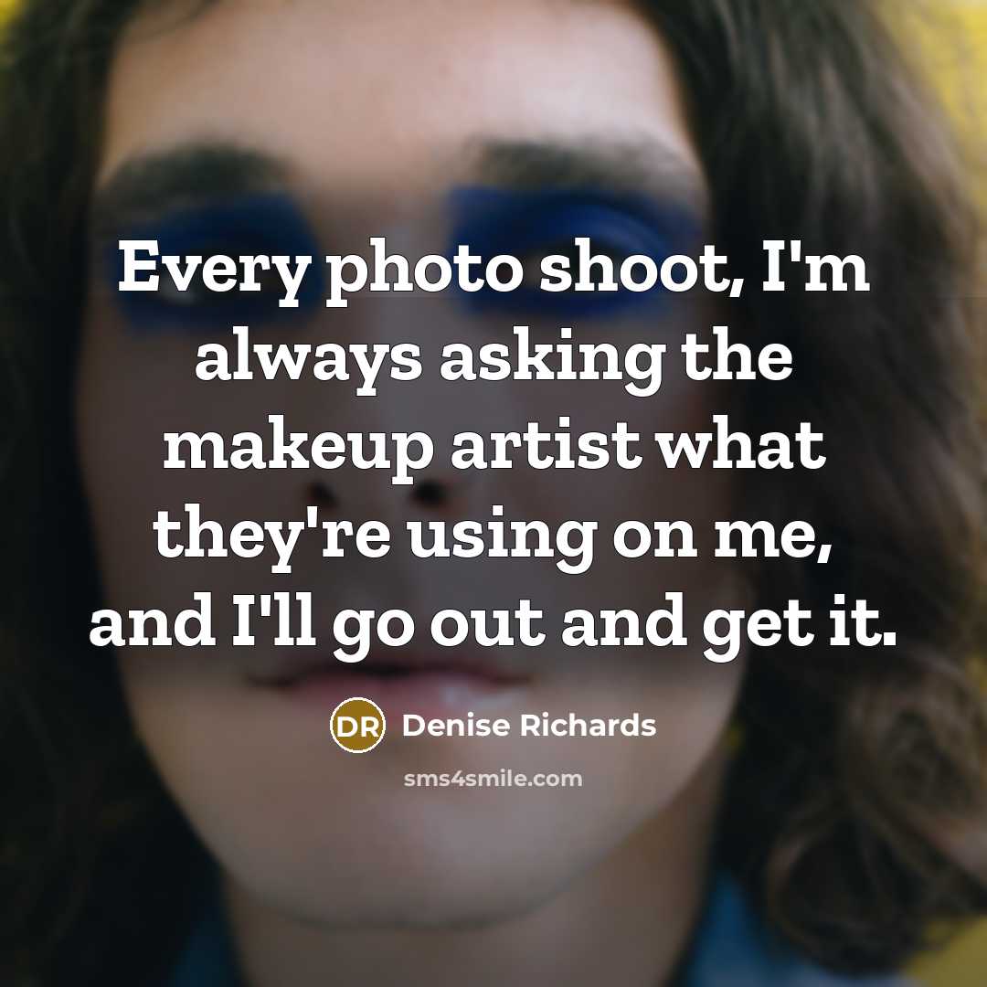 “Every photo shoot, I'm always asking the makeup artist what…” quote by Denise Richards