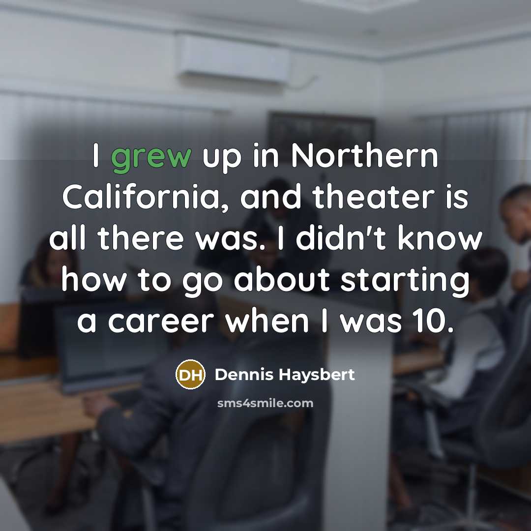 “I grew up in Northern California, and theater is all…” quote by Dennis Haysbert