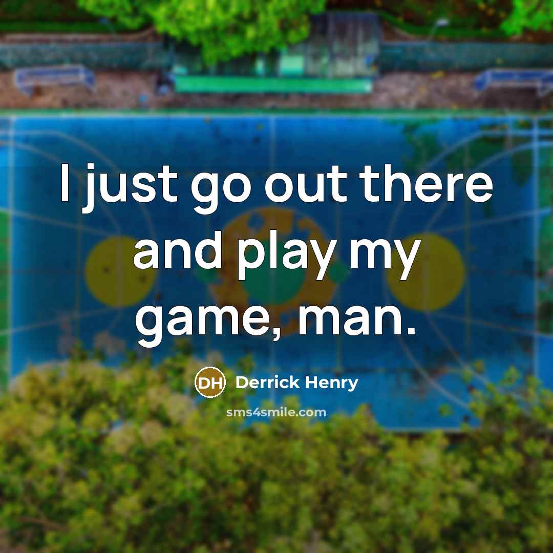 “I just go out there and play my game, man.…” quote by Derrick Henry