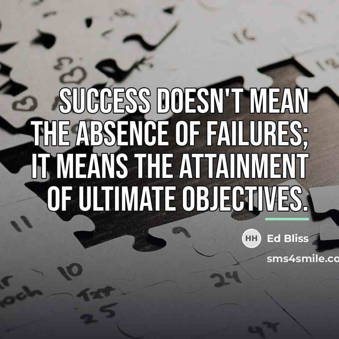 “Success doesn't mean the absence of failures; it means the…” quote by Ed Bliss