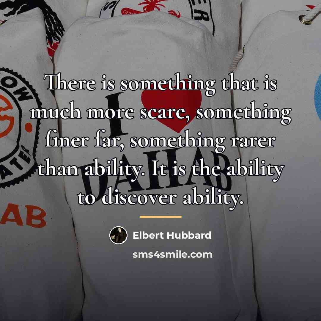 “There is something that is much more scare, something finer…” quote by Elbert Hubbard