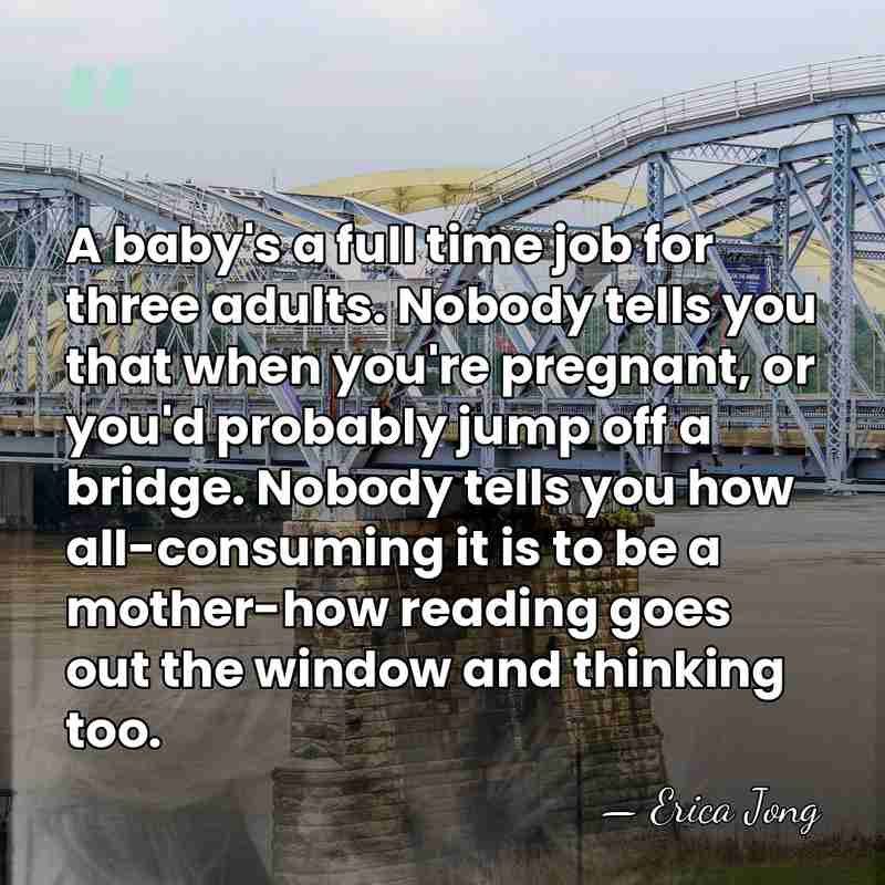 A baby's a full time job for three adults. Nobody tells you&hellip; - Erica Jong