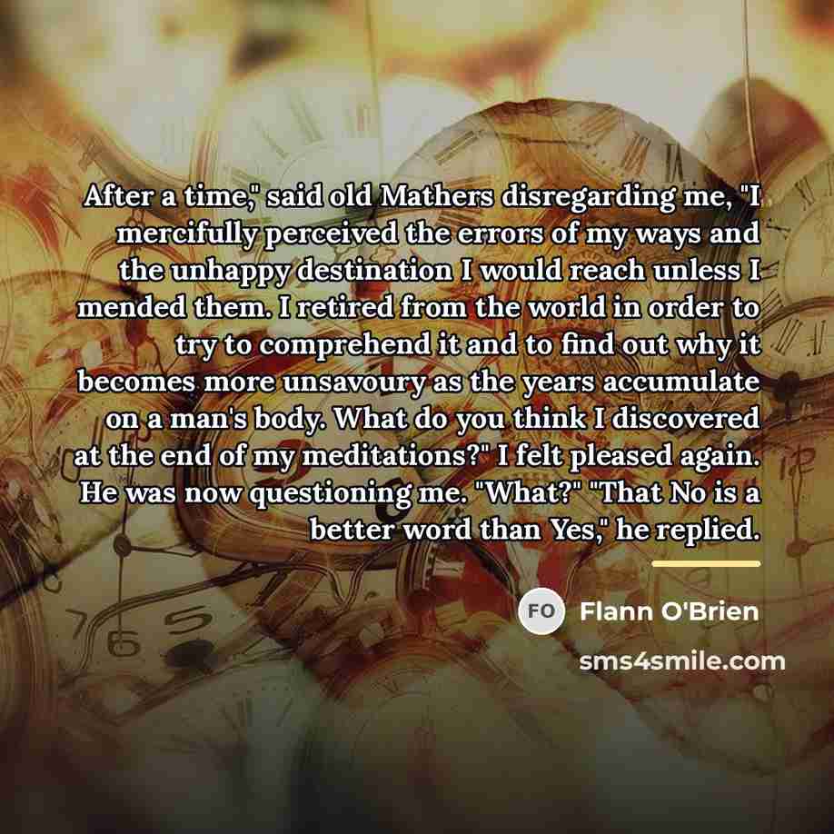 “After a time," said old Mathers disregarding me, "I mercifully…” quote by Flann O'Brien