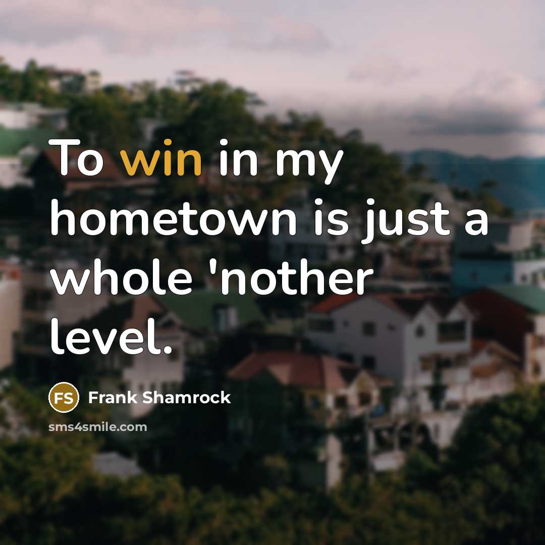 “To win in my hometown is just a whole 'nother…” quote by Frank Shamrock