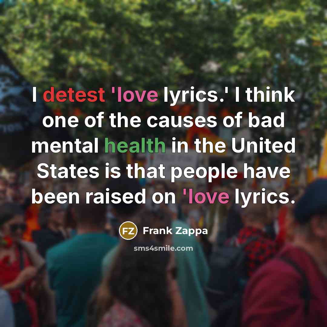 “I detest 'love lyrics.' I think one of the causes…” quote by Frank Zappa