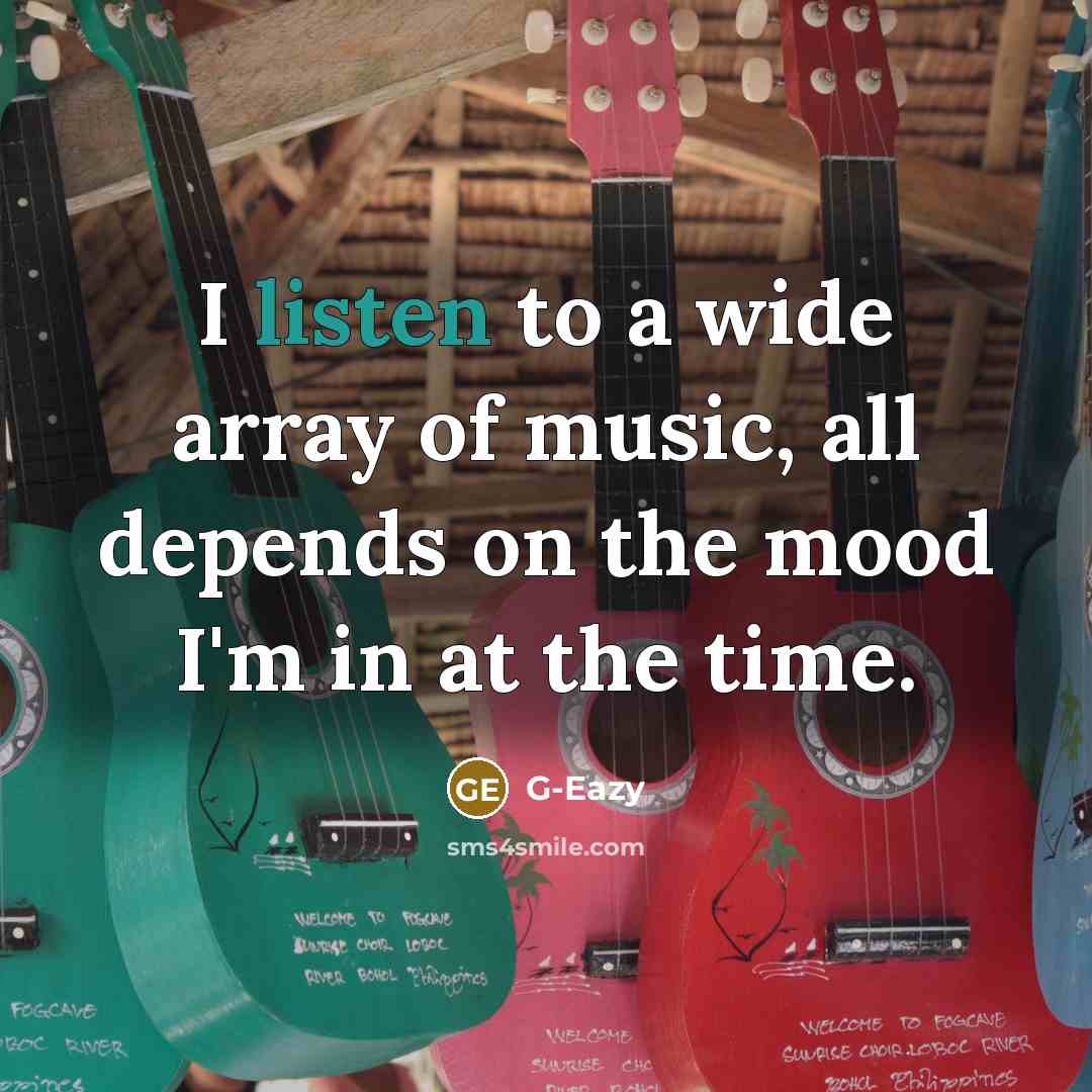 “I listen to a wide array of music, all depends…” quote by G-Eazy