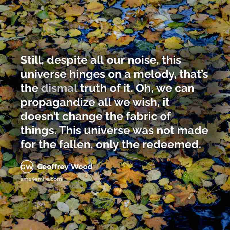 “Still, despite all our noise, this universe hinges on a…” quote by Geoffrey Wood