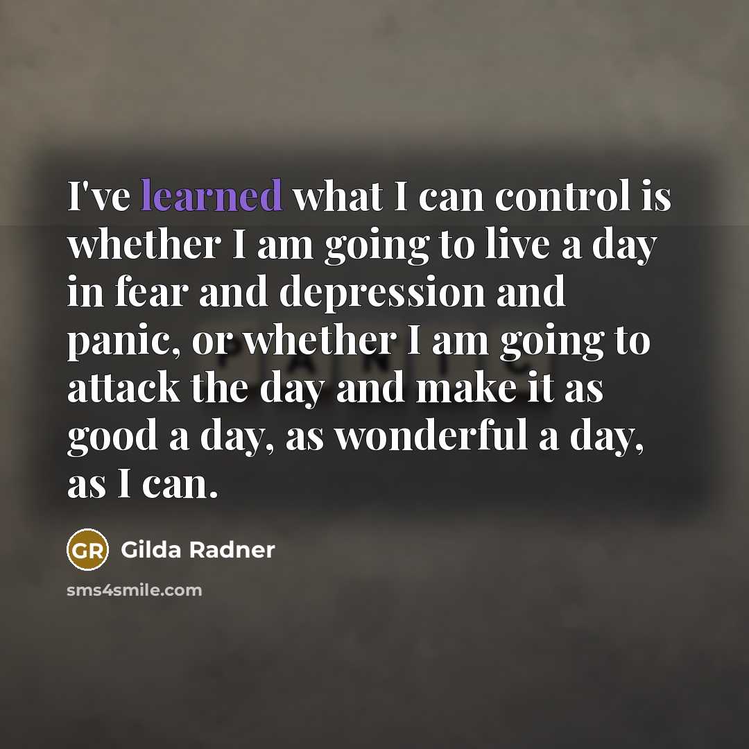 “I've learned what I can control is whether I am…” quote by Gilda Radner
