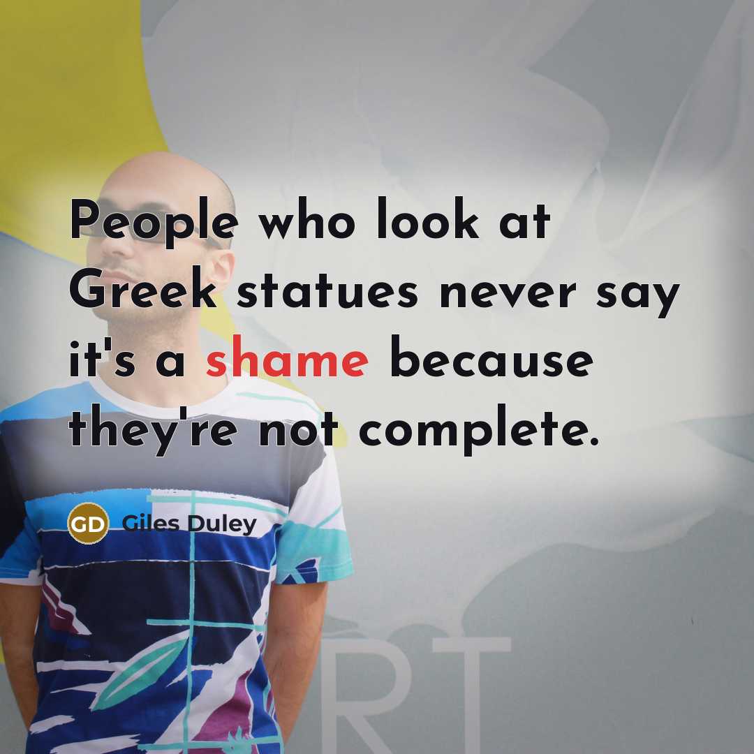 “People who look at Greek statues never say it's a…” quote by Giles Duley
