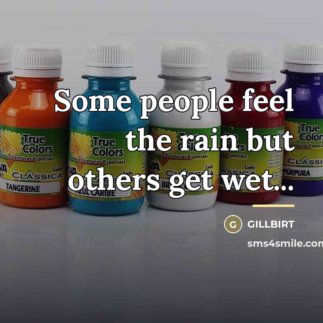 “Some people feel the rain but others get wet...…” quote by Gillbirt
