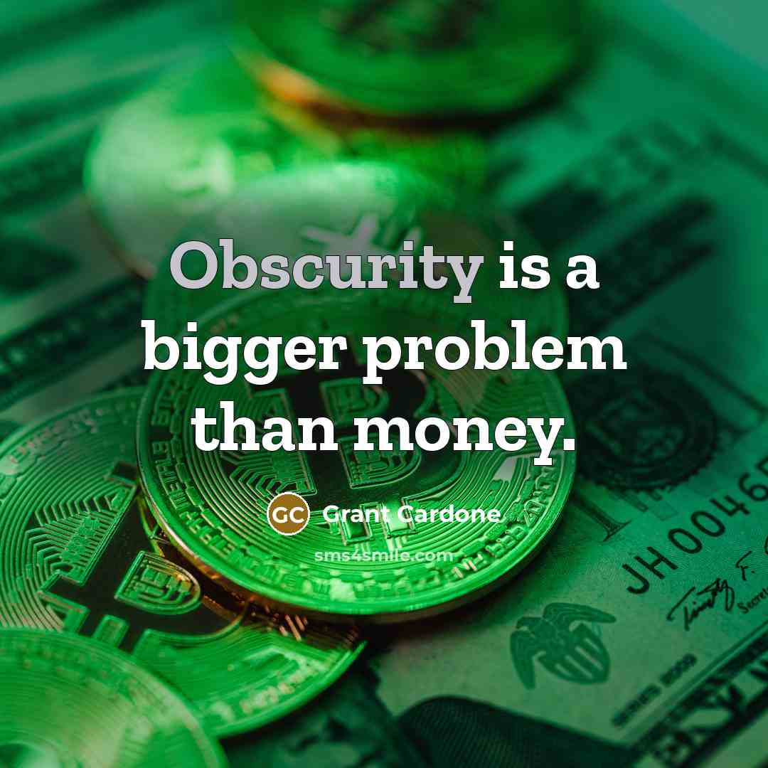 “Obscurity is a bigger problem than money.…” quote by Grant Cardone