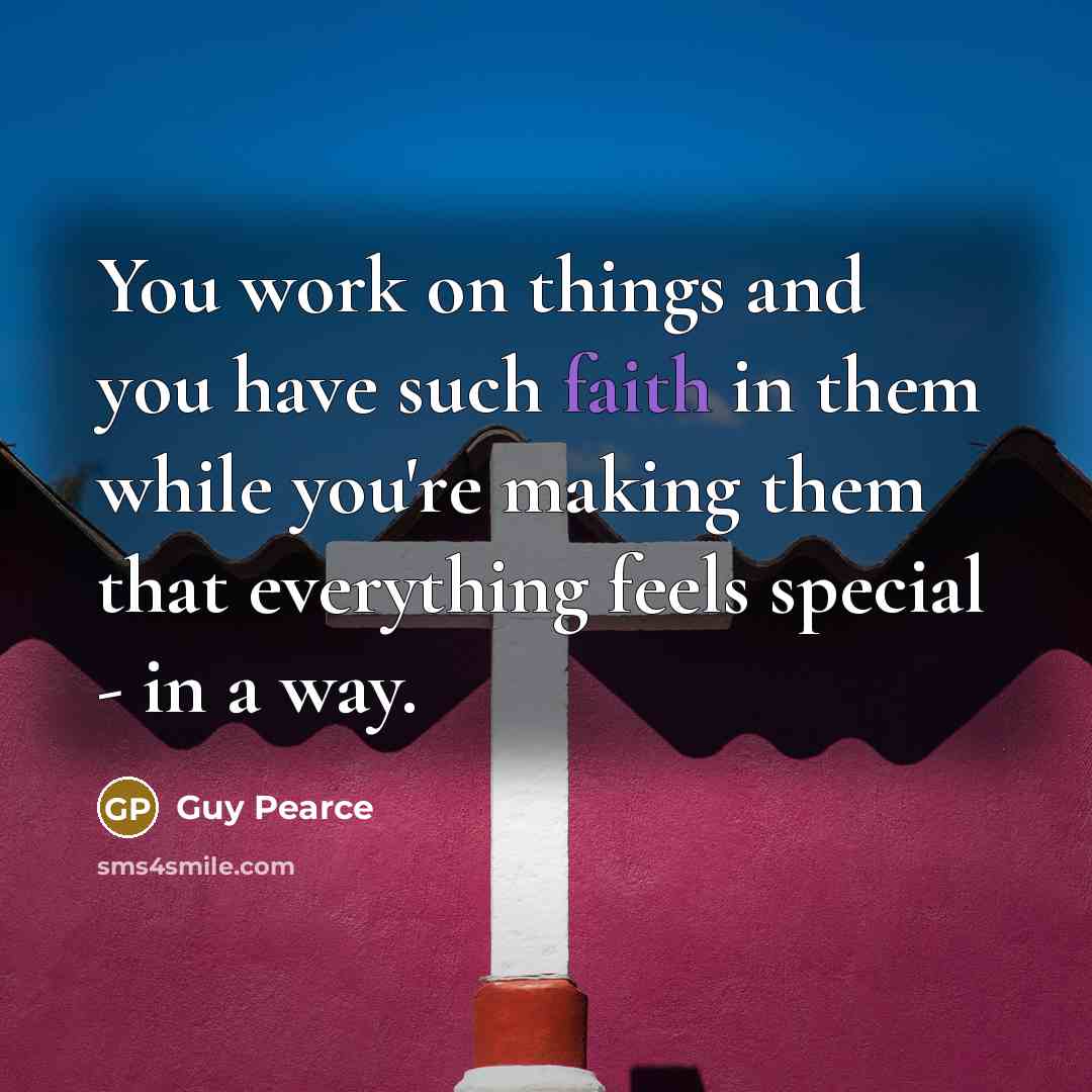 “You work on things and you have such faith in…” quote by Guy Pearce