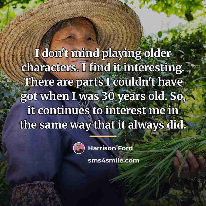 “I don't mind playing older characters. I find it interesting.…” quote by Harrison Ford