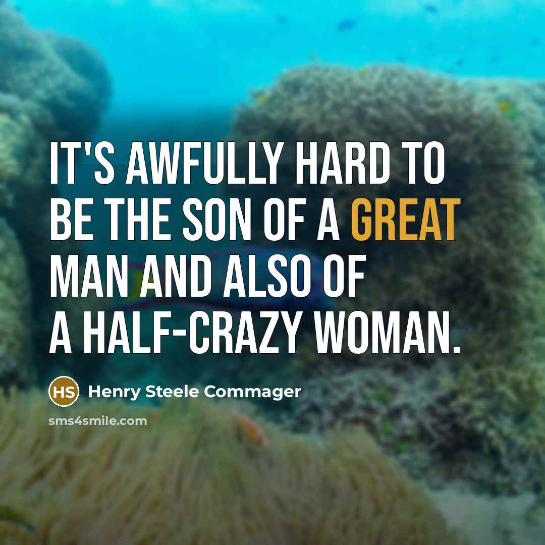 “It's awfully hard to be the son of a great…” quote by Henry Steele Commager