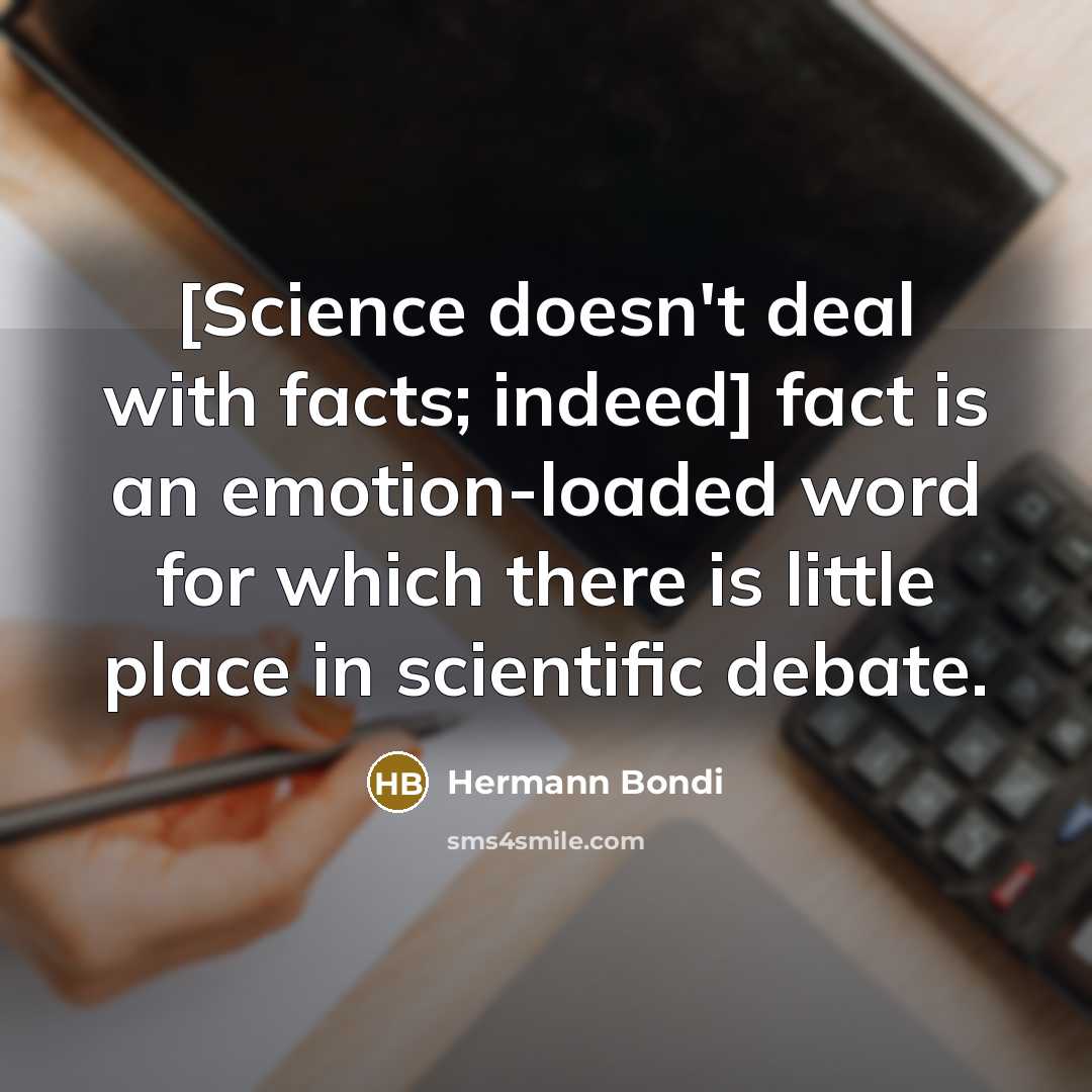 “[Science doesn't deal with facts; indeed] fact is an emotion-loaded…” quote by Hermann Bondi