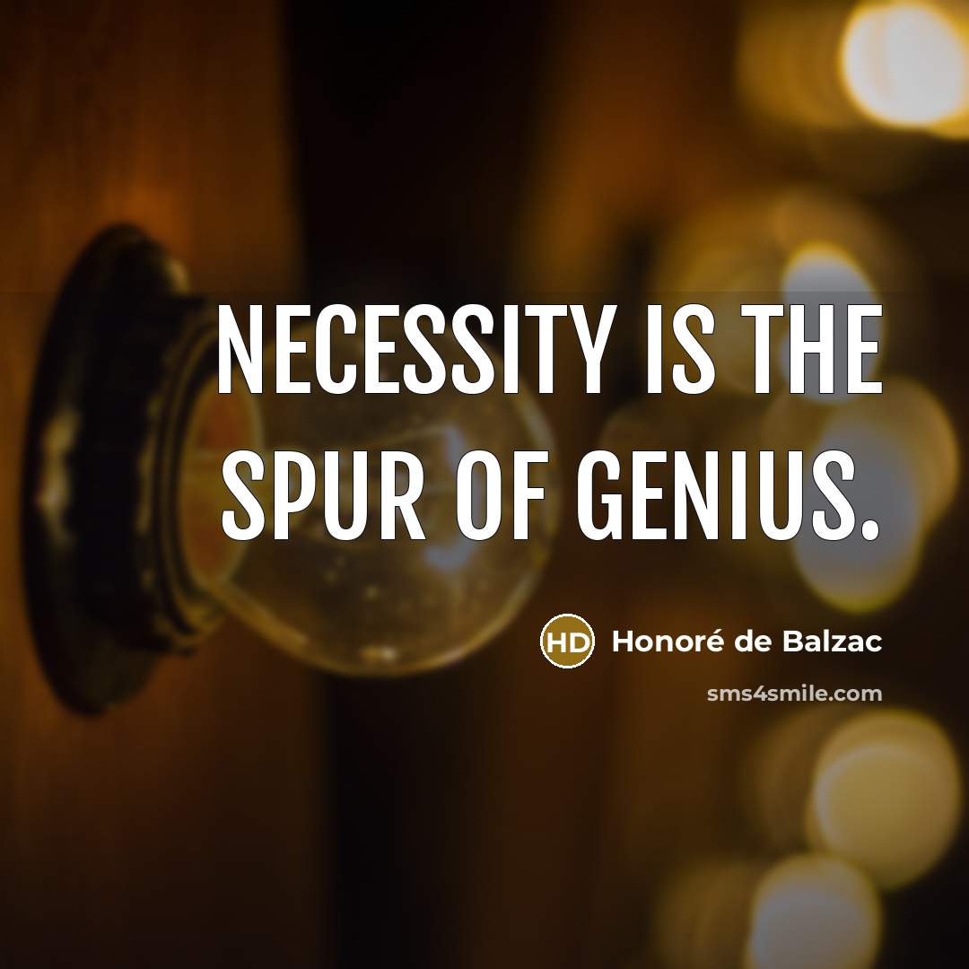“Necessity is the spur of genius.…” quote by Honore de Balzac