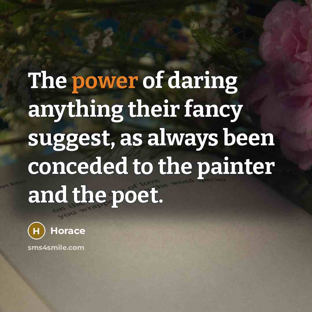 “The power of daring anything their fancy suggest, as always…” quote by Horace