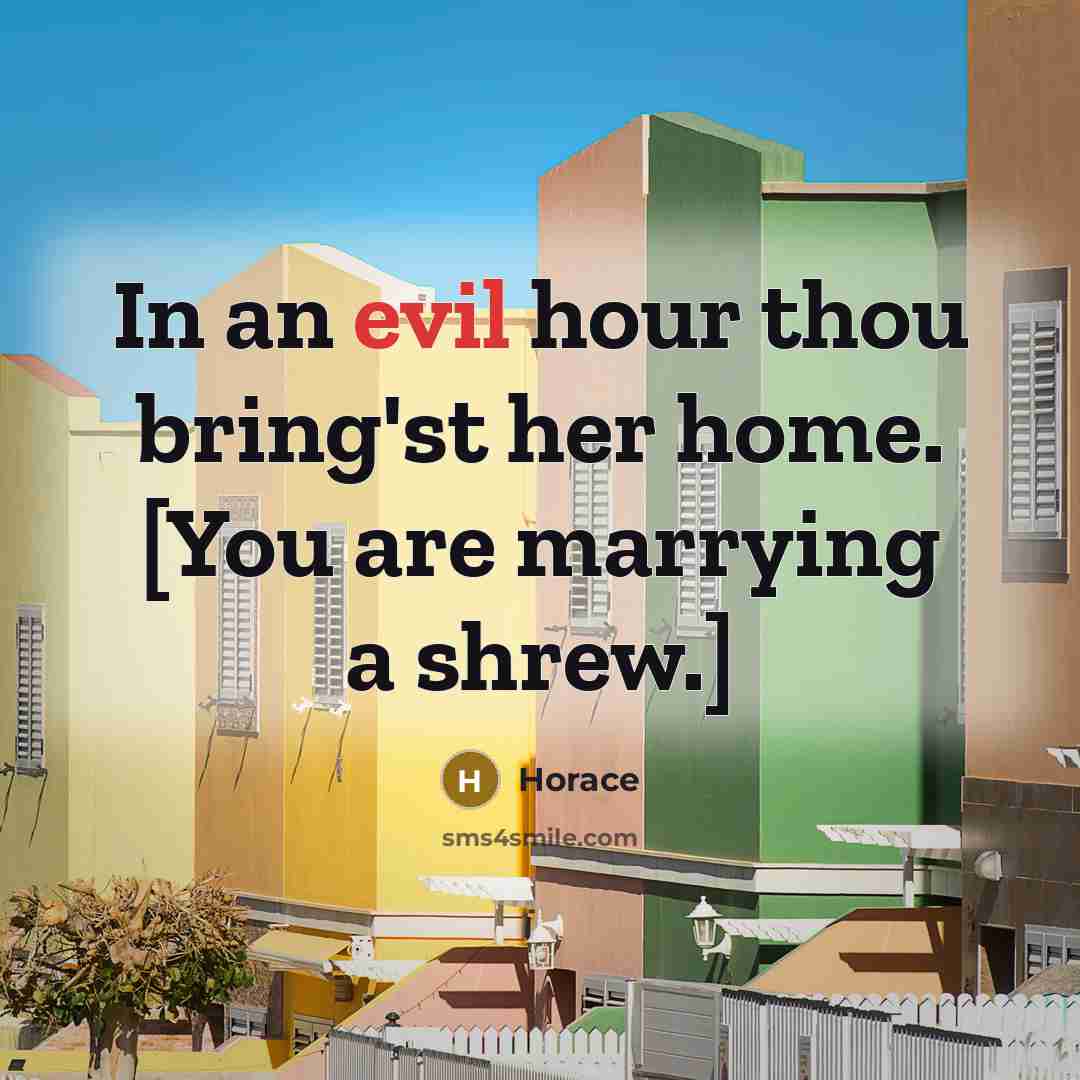 “In an evil hour thou bring'st her home. [You are…” quote by Horace