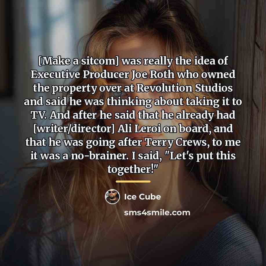“[Make a sitcom] was really the idea of Executive Producer…” quote by Ice Cube