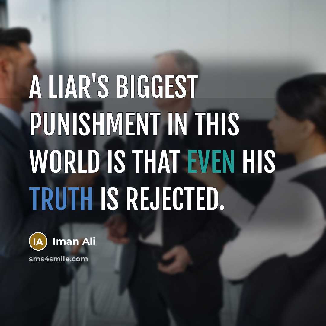 “A liar's biggest punishment in this world is that even his truth is rejected.” quote by Iman Ali