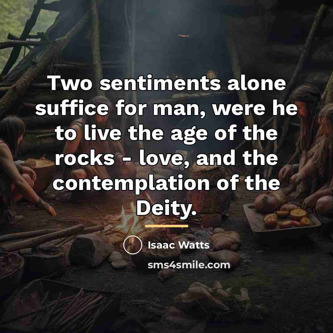 “Two sentiments alone suffice for man, were he to live…” quote by Isaac Watts