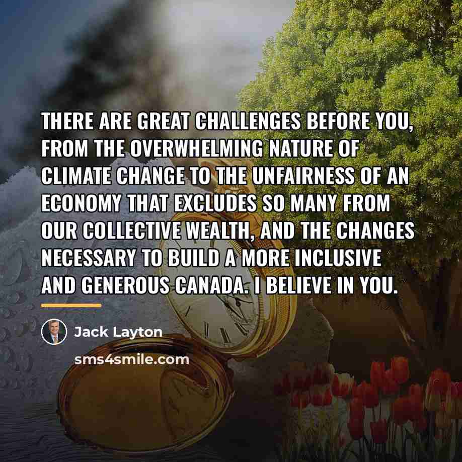 “There are great challenges before you, from the overwhelming nature…” quote by Jack Layton