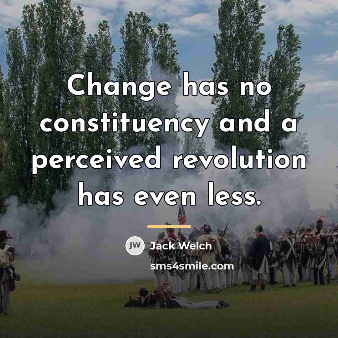 “Change has no constituency and a perceived revolution has even…” quote by Jack Welch