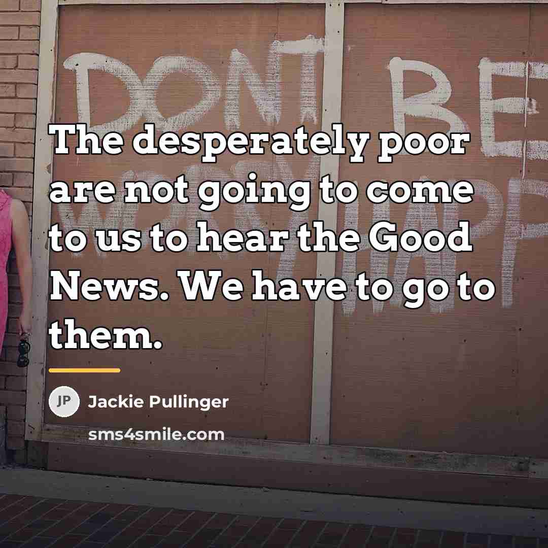 “The desperately poor are not going to come to us…” quote by Jackie Pullinger