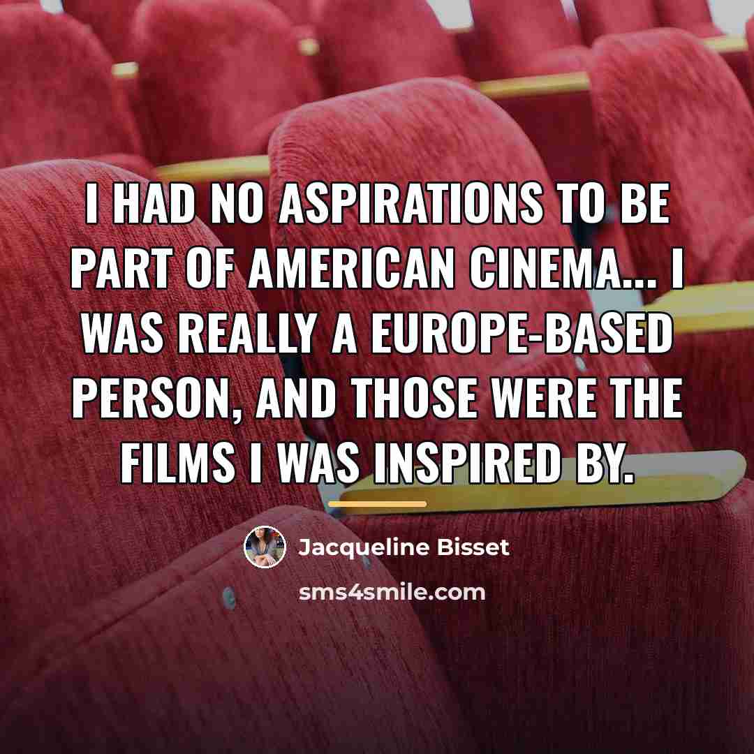 “I had no aspirations to be part of American cinema...…” quote by Jacqueline Bisset