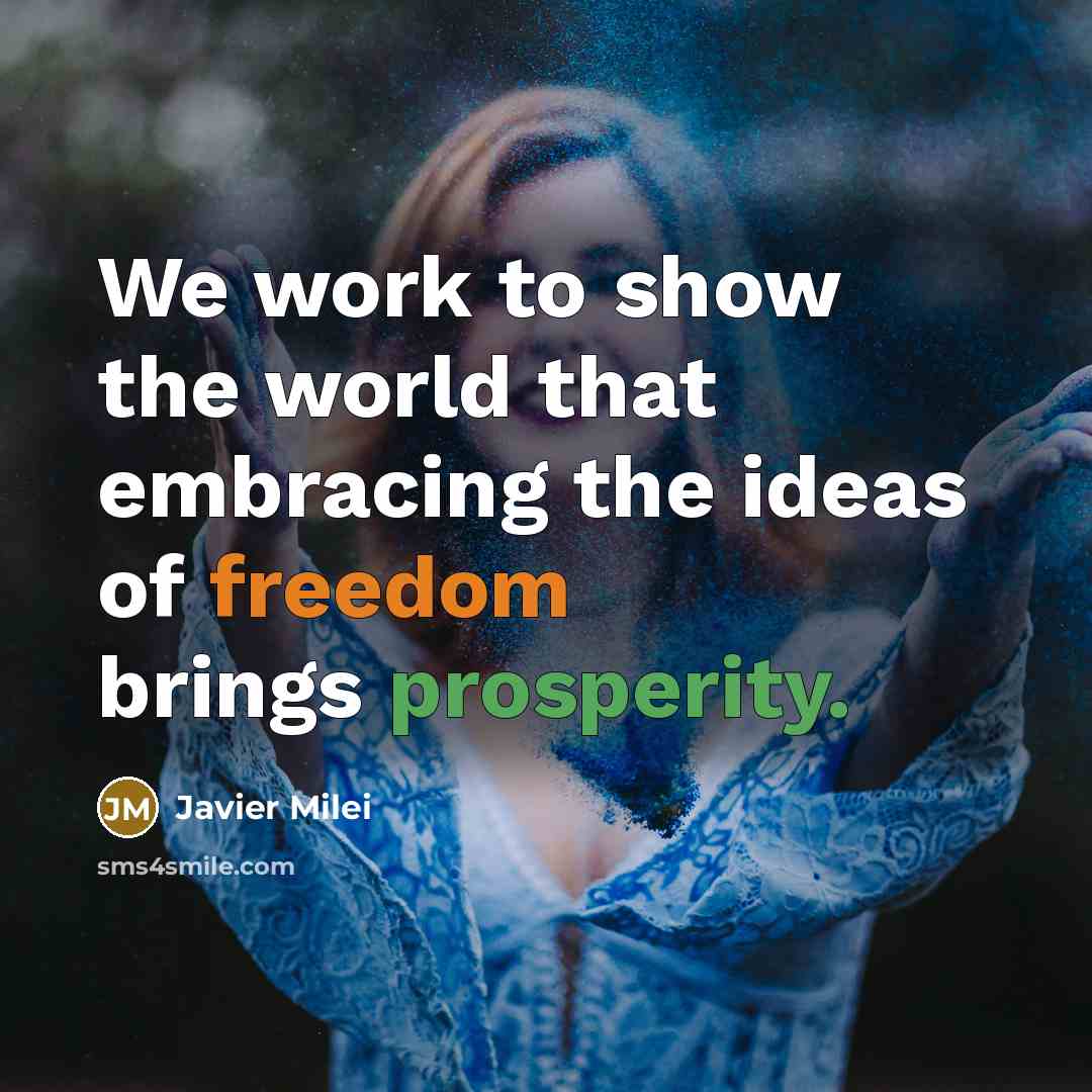 “We work to show the world that embracing the ideas…” quote by Javier Milei